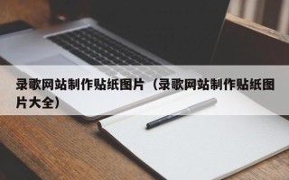 兴安盟录歌网站制作贴纸图片（录歌网站制作贴纸图片大全）