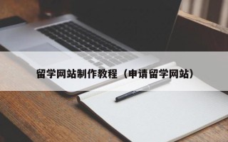 兴安盟留学网站制作教程（申请留学网站）